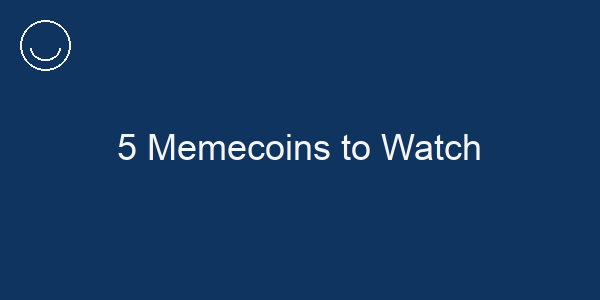 5 Memecoins to Watch