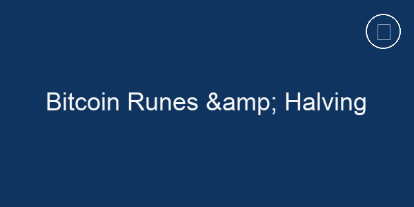 Bitcoin Runes &amp; Halving