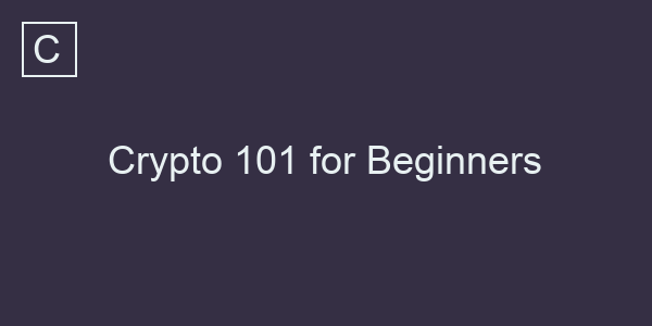 Crypto 101 for Beginners