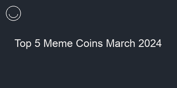 Top 5 Meme Coins March 2024